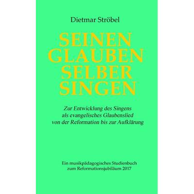 Seinen Glauben selber singen, Taschenbuch von Dietmar Ströbel, BoD – Books on Demand, 978-3-7431-7950-9