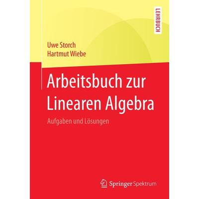 Arbeitsbuch zur Linearen Algebra, Taschenbuch von Uwe Storch,Hartmut Wiebe, Springer Berlin, 978-3-662-45560-9