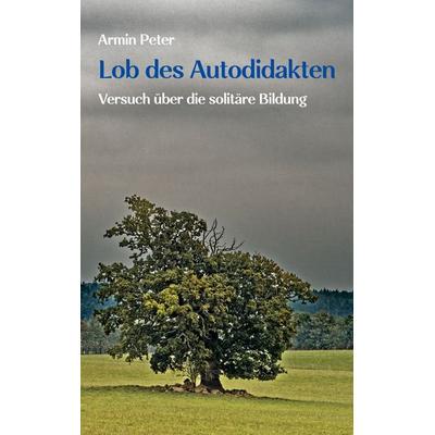 Lob des Autodidakten, Taschenbuch von Armin Peter, BoD – Books on Demand, 978-3-7583-2614-1