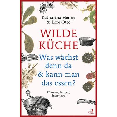 Wilde Küche, Gebundene Ausgabe von Katharina Henne,Lore Otto, KJM Buchverlag, 978-3-96194-049-3