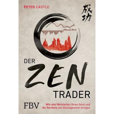 Der Zen-Trader, Gebundene Ausgabe von Peter Castle, Finanzbuch Verlag, 978-3-95972-638-2