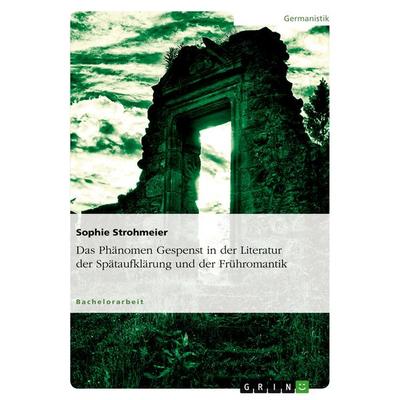 Das Phänomen Gespenst in der Literatur der Spätaufklärung und der Frühromantik, Taschenbuch von Sophie Strohmeier, GRIN, 978-3-656-88063-9