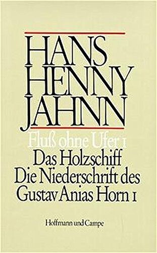 Jahnn, Hans H. - Werke in Einzelbänden. Hamburger Ausgabe: Fluß ohne Ufer I: Das Holzschiff. Die Niederschrift des Gustav Anias Horn I. (Roman in 3 Teilen: Bd. 1) - Preis vom 17.10.2026 19:25:27 h