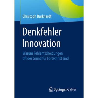 Denkfehler Innovation, Taschenbuch von Christoph Burkhardt, Springer Fachmedien Wiesbaden GmbH, 978-3-658-11187-8