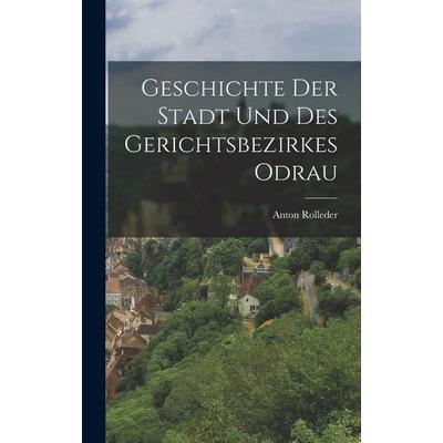 Geschichte der Stadt und des Gerichtsbezirkes Odrau, Gebundene Ausgabe von Anton Rolleder, Legare Street Press, 978-1-01-810026-5