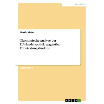 Ökonomische Analyse der EU-Handelspolitik gegenüber Entwicklungsländern, Taschenbuch von Martin Kiefer, GRIN, 978-3-640-25708-9