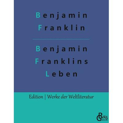 Benjamin Franklins Leben, Taschenbuch von Benjamin Franklin, Gröls Verlag, 978-3-96637-587-0