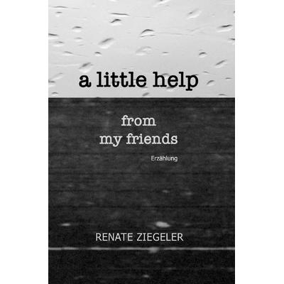 A little help from my friends, Taschenbuch von Renate Ziegeler, Epubli, 978-3-8190-6134-9