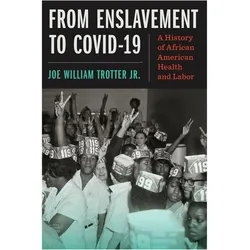 From Enslavement to COVID19  A History of African American Health and Labor, Sachbücher von Joe William Trotter Jr.