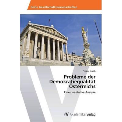 Krabb, P: Probleme der Demokratiequalität Österreichs, Taschenbuch von Philipp Krabb, AV Akademikerverlag, 978-3-639-39216-6