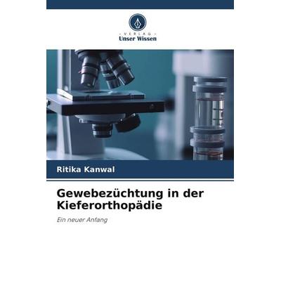 Gewebezüchtung in der Kieferorthopädie, Taschenbuch von Ritika Kanwal, Verlag Unser Wissen