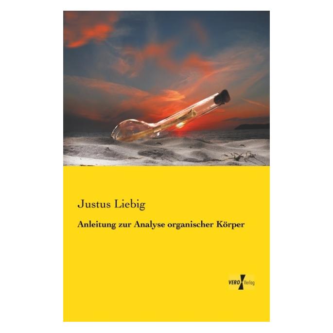 Vero Anleitung zur Analyse organischer Körper (Deutsch, Justus Liebig) (55558304)
