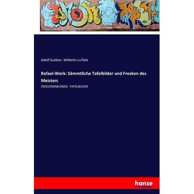 Rafael-Werk: Sämmtliche Tafelbilder und Fresken des Meisters, Taschenbuch von Adolf Gutbier,Wilhelm Lu¿bke, Hansebooks, 978-3-7411-9376-7