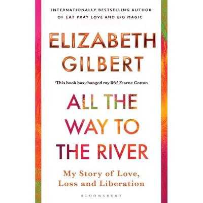All the Way to the River, Taschenbuch von Elizabeth Gilbert, Bloomsbury Academic, 978-1-5266-5457-1