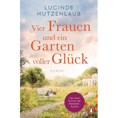 Vier Frauen und ein Garten voller Glück, Taschenbuch von Lucinde Hutzenlaub, Penguin, 978-3-328-10704-0