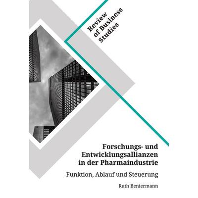 Forschungs- und Entwicklungsallianzen in der Pharmaindustrie. Funktion, Ablauf und Steuerung, Taschenbuch von Ruth Beniermann, GRIN, 978-3-346-20373-1