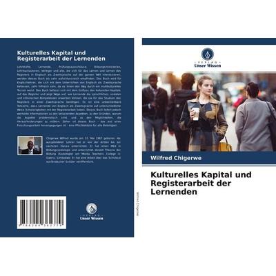 Kulturelles Kapital und Registerarbeit der Lernenden, Taschenbuch von Wilfred Chigerwe, Verlag Unser Wissen, 978-620-4-36277-9
