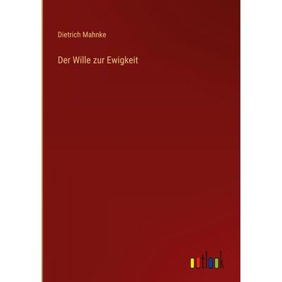 Der Wille zur Ewigkeit, Gebundene Ausgabe von Dietrich Mahnke, Outlook, 978-3-368-38595-8