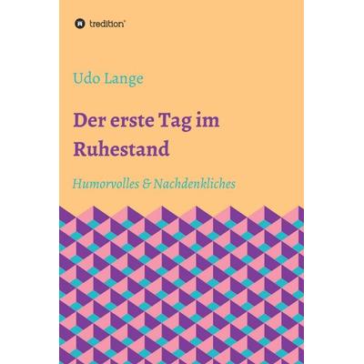 Der erste Tag im Ruhestand, Gebundene Ausgabe von Udo Lange, Tredition, 978-3-347-08177-2