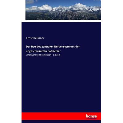 Der Bau des zentralen Nervensystemes der ungeschwänzten Batrachier, Taschenbuch von Ernst Reissner, Hansebooks, 978-3-7436-4247-8