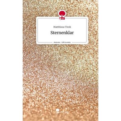 Sternenklar. Life is a Story - story.one, Gebundene Ausgabe von Matthissa Tirok, Story.one publishing, 978-3-7115-0561-3