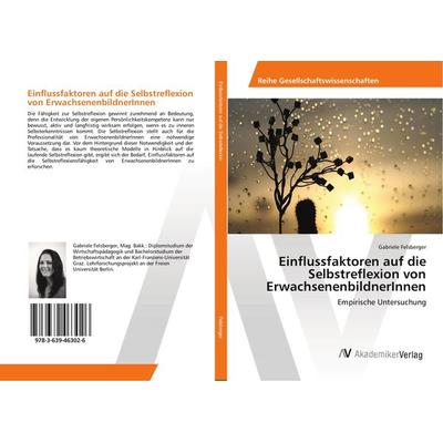 Einflussfaktoren auf die Selbstreflexion von ErwachsenenbildnerInnen, Taschenbuch von Gabriele Felsberger, AV Akademikerverlag, 978-3-639-46302-6