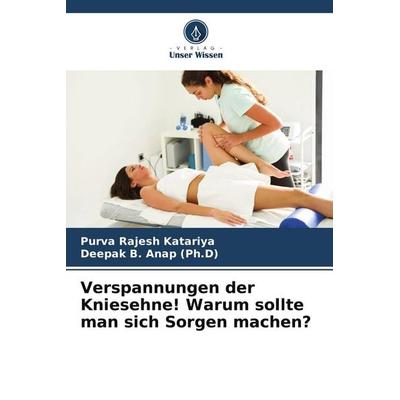 Verspannungen der Kniesehne! Warum sollte man sich Sorgen machen?, Taschenbuch von Purva Rajesh Katariya,Deepak B. Anap, Verlag Unser Wissen,