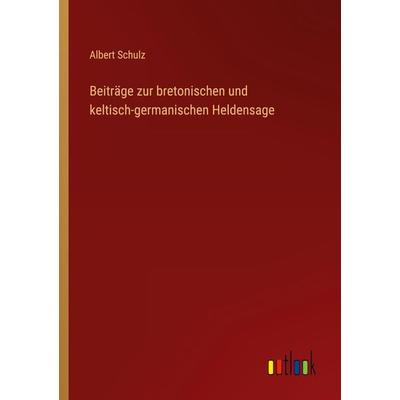 Beiträge zur bretonischen und keltisch-germanischen Heldensage, Taschenbuch von Albert Schulz, Outlook, 978-3-368-41338-5