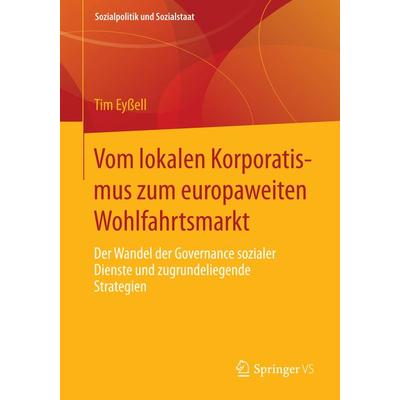 Vom lokalen Korporatismus zum europaweiten Wohlfahrtsmarkt, Taschenbuch von Tim Eyssell, Springer Fachmedien Wiesbaden GmbH, 978-3-658-08887-3