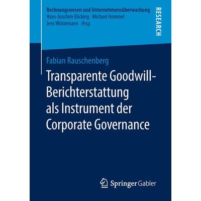 Transparente Goodwill-Berichterstattung als Instrument der Corporate Governance, Taschenbuch von Fabian Rauschenberg, Springer Fachmedien Wiesbaden