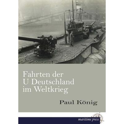 Fahrten der U Deutschland im Weltkrieg, Taschenbuch von Paul König, Maritimepress, 978-3-95427-286-0