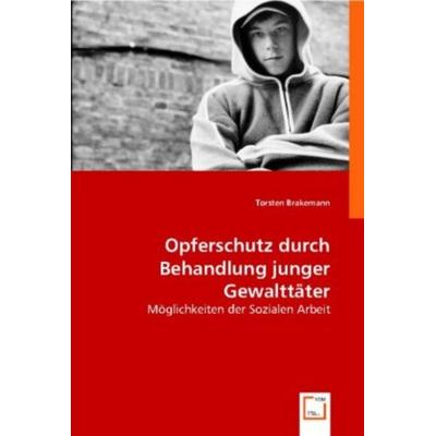 Brakemann, T: Opferschutz durch Behandlung junger Gewaltt¿r, Taschenbuch von Torsten Brakemann, VDM, 978-3-8364-9603-2