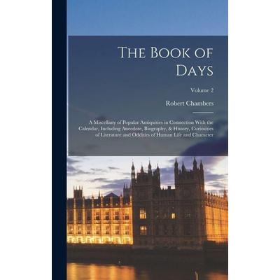 The Book of Days; a Miscellany of Popular Antiquities in Connection With the Calendar, Including Anecdote, Biography, & History, Curiosities of