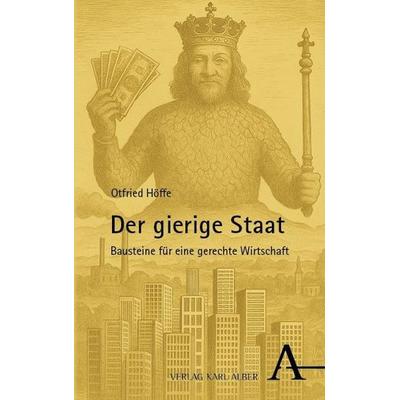Der gierige Staat, Taschenbuch von Otfried Höffe, Verlag Karl Alber, 978-3-495-98868-8