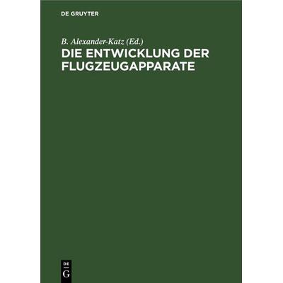 Die Entwicklung der Flugzeugapparate, Gebundene Ausgabe von , De Gruyter, 978-3-11-269513-5