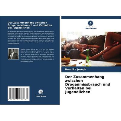 Der Zusammenhang zwischen Drogenmissbrauch und Verhalten bei Jugendlichen, Taschenbuch von Bwanika Joseph, Verlag Unser Wissen, 978-620-3-29573-3