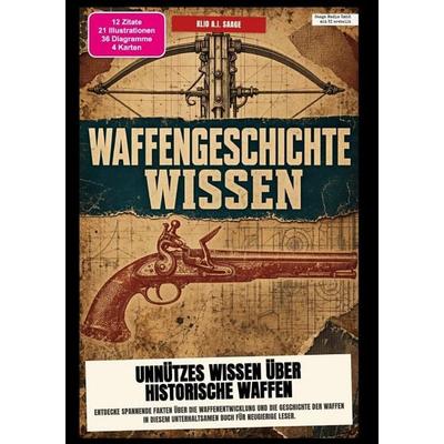 Waffengeschichte-Wissen: Unnützes Wissen über historische Waffen, Taschenbuch von Klio A.I. Saage, Epubli, 978-3-565-60404-3
