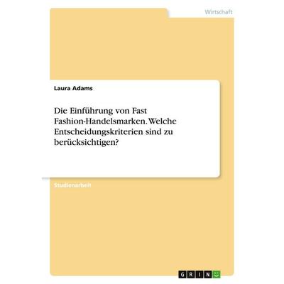 Die Einführung von Fast Fashion-Handelsmarken. Welche Entscheidungskriterien sind zu berücksichtigen?, Taschenbuch von Laura Adams, GRIN,