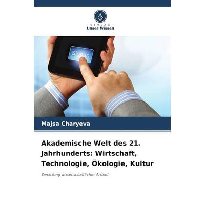 Akademische Welt des 21. Jahrhunderts: Wirtschaft, Technologie, Ökologie, Kultur, Taschenbuch von Majsa Charyeva, Verlag Unser Wissen,