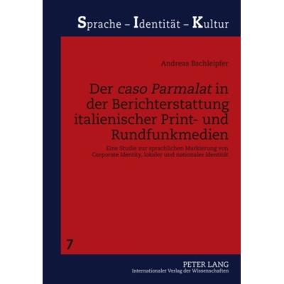 Der «caso Parmalat» in der Berichterstattung italienischer Print- und Rundfunkmedien, Gebundene Ausgabe von Andreas Bschleipfer, Peter Lang GmbH,