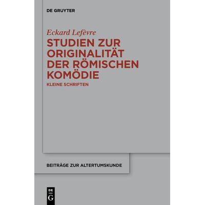 Studien zur Originalität der römischen Komödie, Gebundene Ausgabe von Eckard Lefèvre, De Gruyter, 978-3-11-030621-7