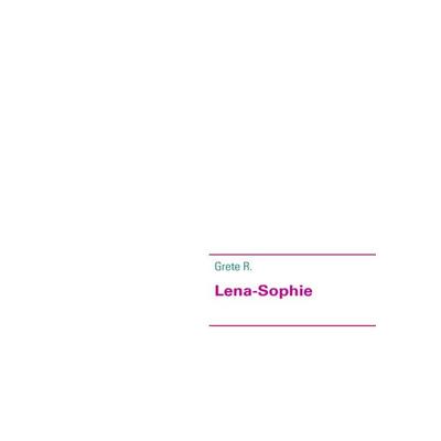 Lena-Sophie, Taschenbuch von Grete R., BoD – Books on Demand, 978-3-8423-3881-4