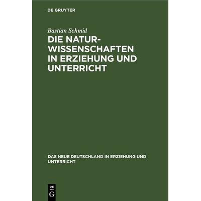 Die Naturwissenschaften in Erziehung und Unterricht, Gebundene Ausgabe von Bastian Schmid, De Gruyter, 978-3-11-246153-2