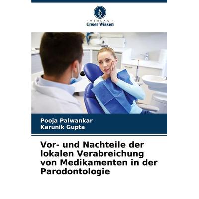 Vor- und Nachteile der lokalen Verabreichung von Medikamenten in der Parodontologie, Taschenbuch von Pooja Palwankar,Karunik Gupta, Verlag Unser