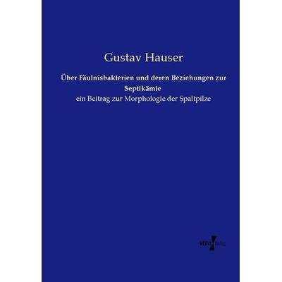 Über Fäulnisbakterien und deren Beziehungen zur Septikämie, Taschenbuch von Gustav Hauser, Vero Verlag, 978-3-7372-1369-1