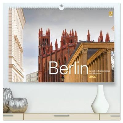 Berlin zwischen Klassizismus und Moderne 2027 (hochwertiger Premium Wandkalender 2027 DIN A2 quer), Kunstdruck in Hochglanz