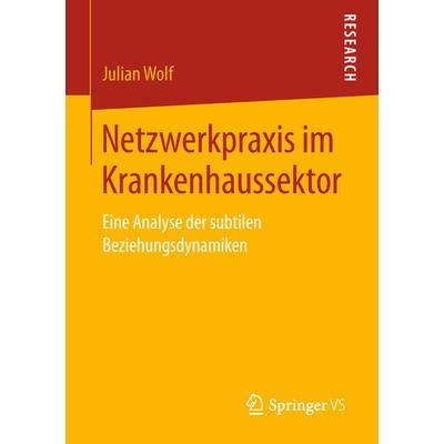 Netzwerkpraxis im Krankenhaussektor, Taschenbuch von Julian Wolf, Springer Fachmedien Wiesbaden GmbH, 978-3-658-22169-0