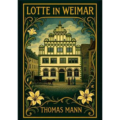 Thomas Mann: Lotte in Weimar. Vollständige Neuausgabe, Gebundene Ausgabe von Thomas Mann, Liwi Literatur- Und Wissenschaftsverlag, 978-3-7538-0315-9