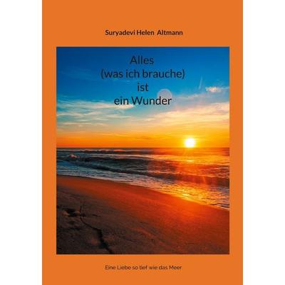 Alles (was ich brauche) ist ein Wunder, Taschenbuch von Suryadevi Helen Altmann, BoD – Books on Demand, 978-3-8192-0268-1