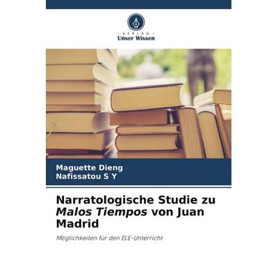 Narratologische Studie zu Malos Tiempos von Juan Madrid, Taschenbuch von Maguette Dieng,Nafissatou S. Y., Verlag Unser Wissen, 978-620-9-50014-5